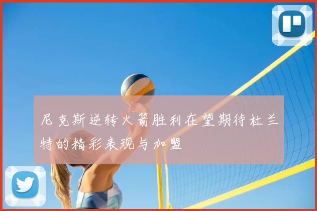尼克斯逆转火箭胜利在望期待杜兰特的精彩表现与加盟