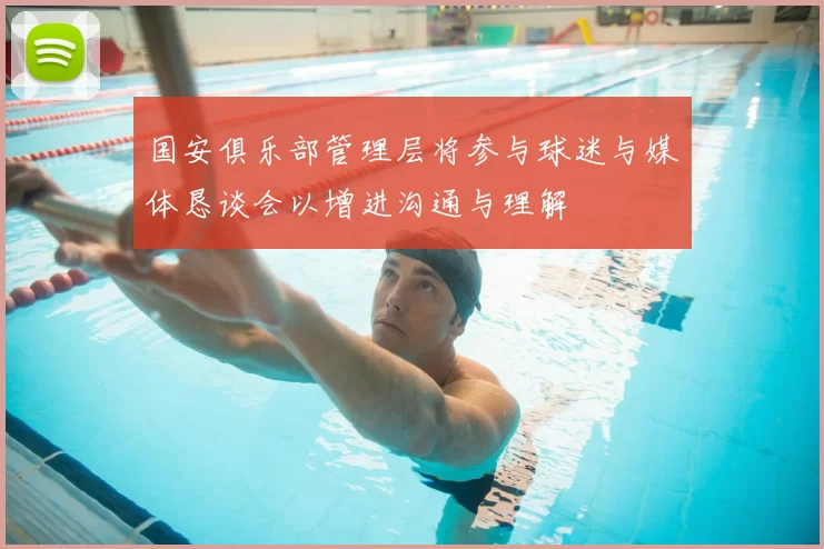 国安俱乐部管理层将参与球迷与媒体恳谈会以增进沟通与理解