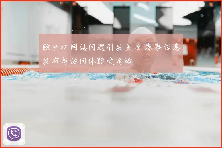 欧洲杯网站问题引发关注 赛事信息发布与访问体验受考验