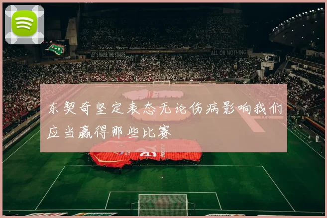 东契奇坚定表态无论伤病影响我们应当赢得那些比赛