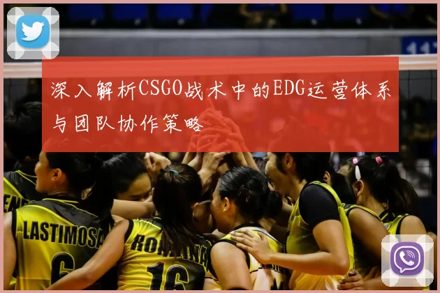 深入解析CSGO战术中的EDG运营体系与团队协作策略