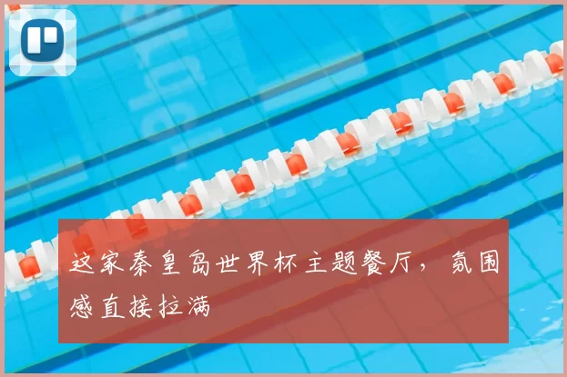 这家秦皇岛世界杯主题餐厅,氛围感直接拉满