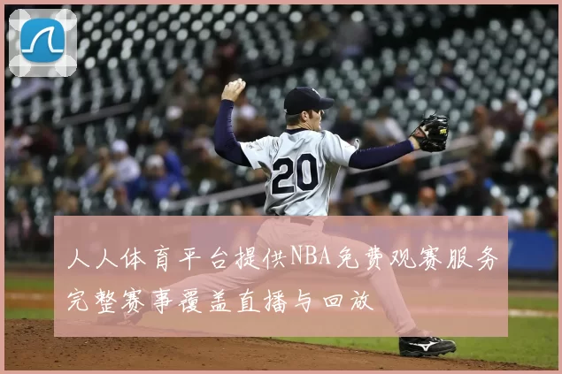 人人体育平台提供NBA免费观赛服务完整赛事覆盖直播与回放