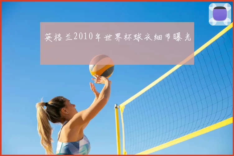英格兰2010年世界杯球衣细节曝光