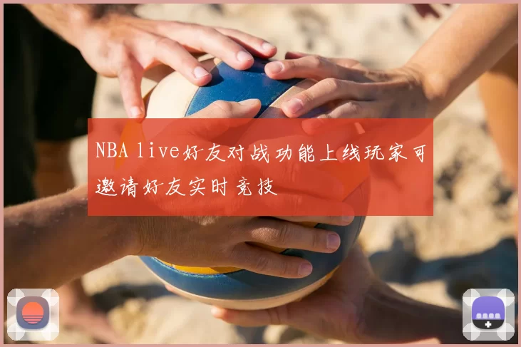 NBA live好友对战功能上线玩家可邀请好友实时竞技
