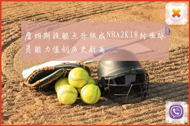 詹姆斯技能点升级成NBA2K18封面球员能力值创历史新高