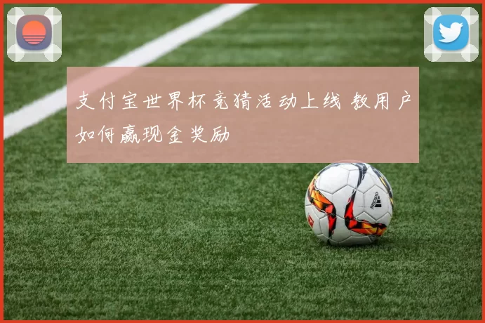 支付宝世界杯竞猜活动上线 教用户如何赢现金奖励