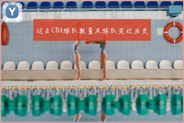 过去CBA球队数量及球队变迁历史